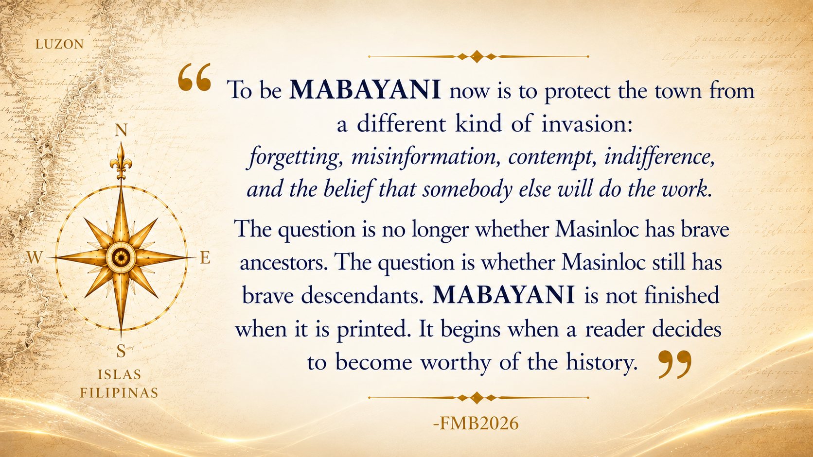 A quotation card reading: To be MABAYANI now is to protect the town from a different kind of invasion — forgetting, misinformation, contempt, indifference, and the belief that somebody else will do the work. The question is no longer whether Masinloc has brave ancestors. The question is whether Masinloc still has brave descendants. MABAYANI is not finished when it is printed. It begins when a reader decides to become worthy of the history. Signed FMB2026